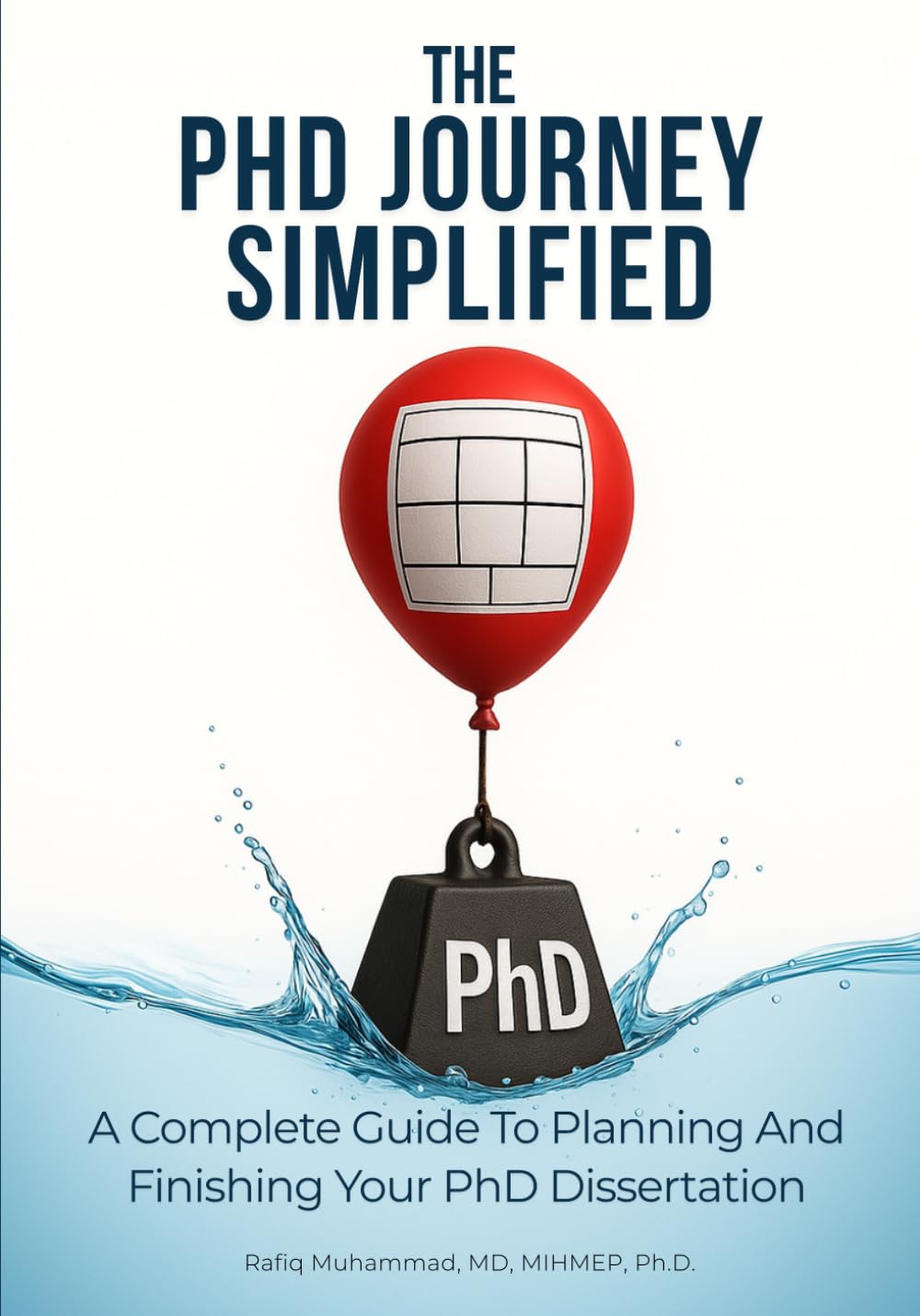 The PhD Journey Simplified: A Complete Guide To Planning And Finishing Your PhD Dissertation (Dissertation Success System — A Mastering Research Series)
