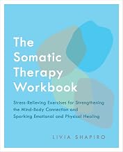 The Somatic Therapy Workbook: Stress-Relieving Exercises for Strengthening the Mind-Body Connection and Sparking Emotional and Physical Healing