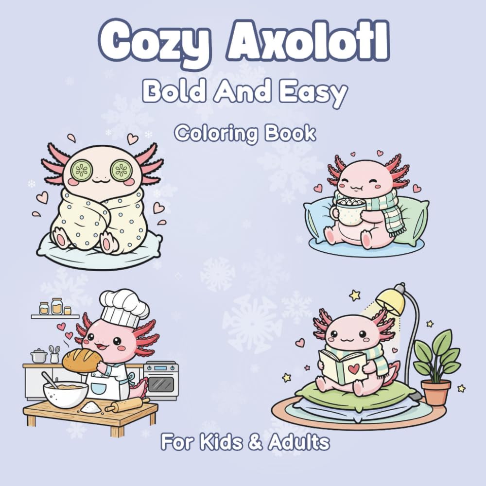 Cozy Axolotl Coloring Book for Kids and Adults: Cute, Bold, and Easy Axolotl Coloring Pages for Relaxation, Stress Relief, and Creative Fun