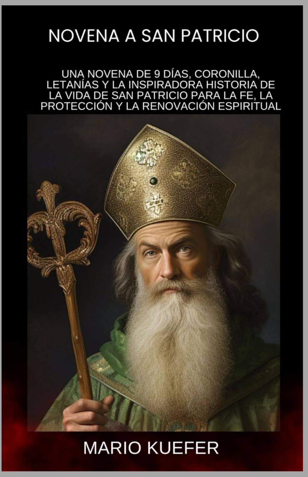 NOVENA A SAN PATRICIO: UNA NOVENA DE 9 DÍAS, CORONILLA, LETANÍAS Y LA INSPIRADORA HISTORIA DE LA VIDA DE SAN PATRICIO PARA LA FE, LA PROTECCIÓN Y LA RENOVACIÓN ESPIRITUAL (Spanish Translation)