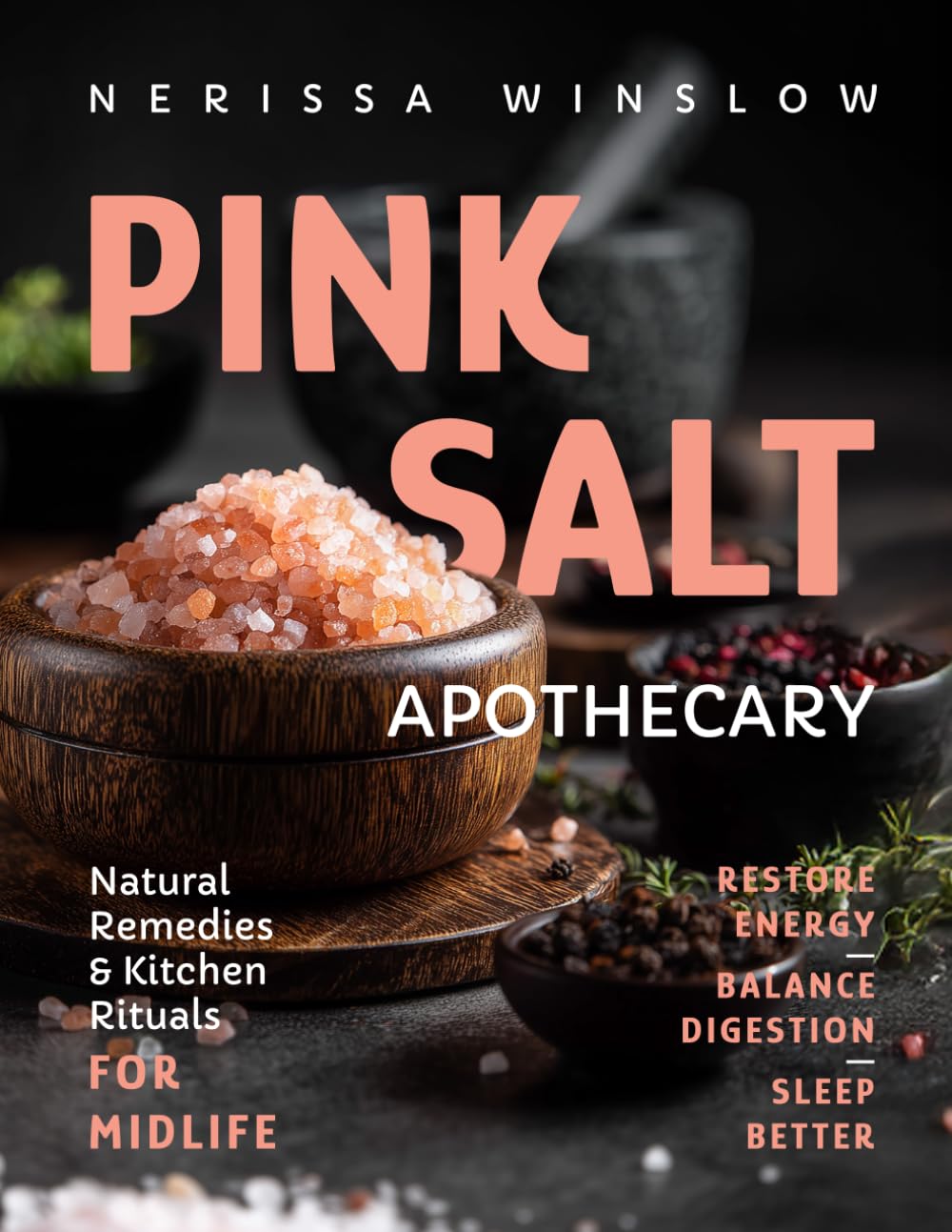Pink Salt Apothecary: Natural Remedies and Kitchen Rituals to Restore Energy, Balance Digestion and Sleep Better in Midlife