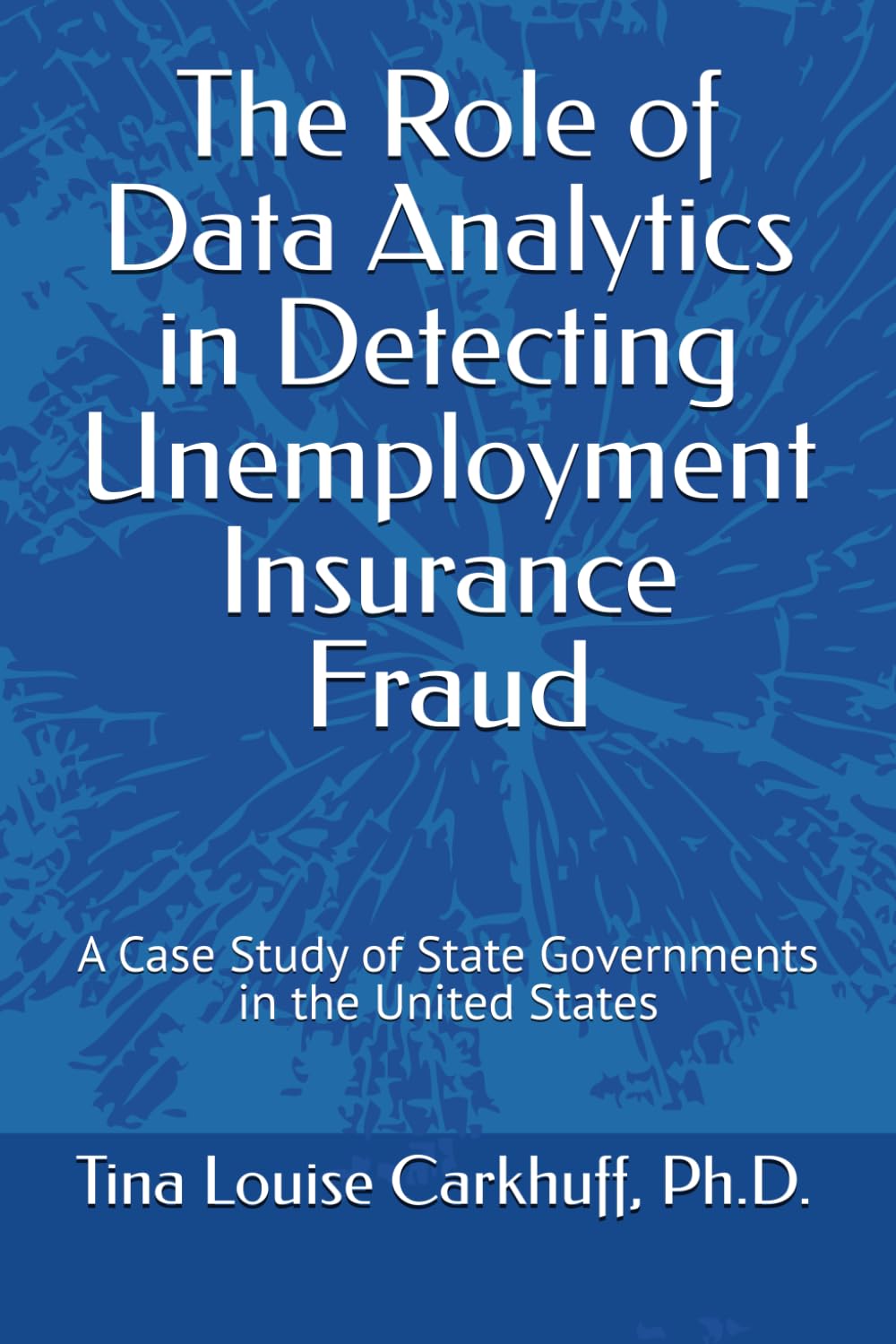 The Role of Data Analytics in Detecting Unemployment Insurance Fraud: A Case Study of State Governments in the United States