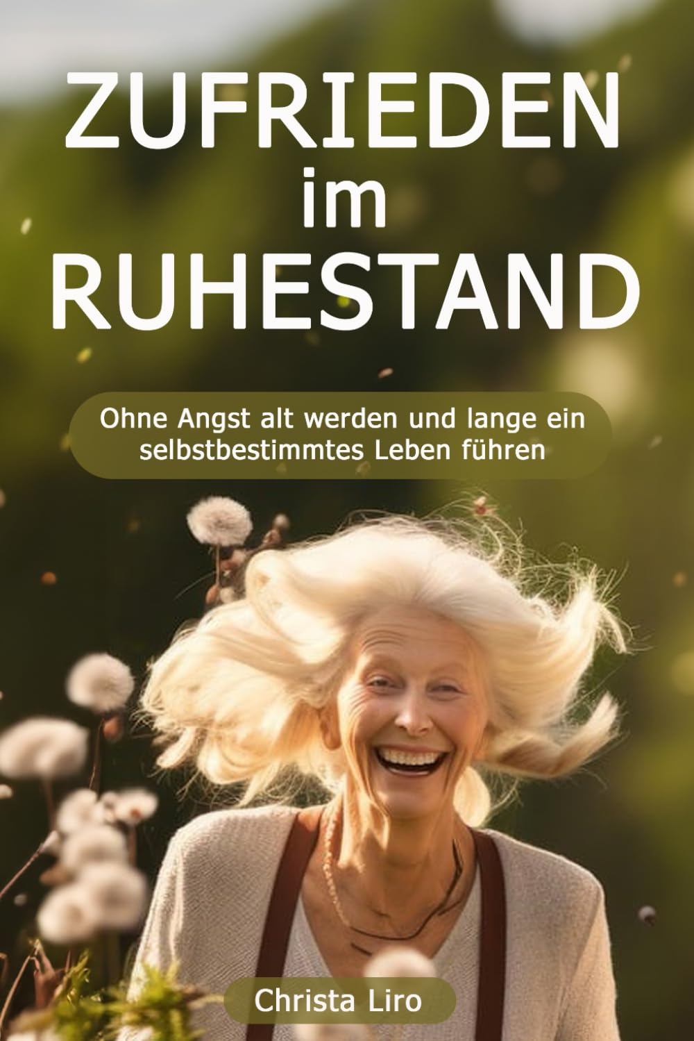 Zufrieden im Ruhestand: Ohne Angst alt werden und lange ein selbstbestimmtes Leben führen