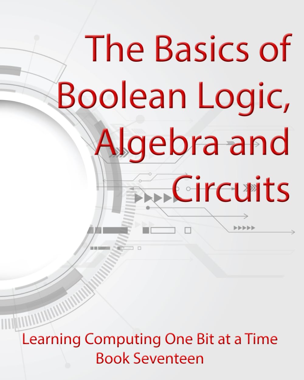The Basics of Boolean Logic, Algebra and Circuits