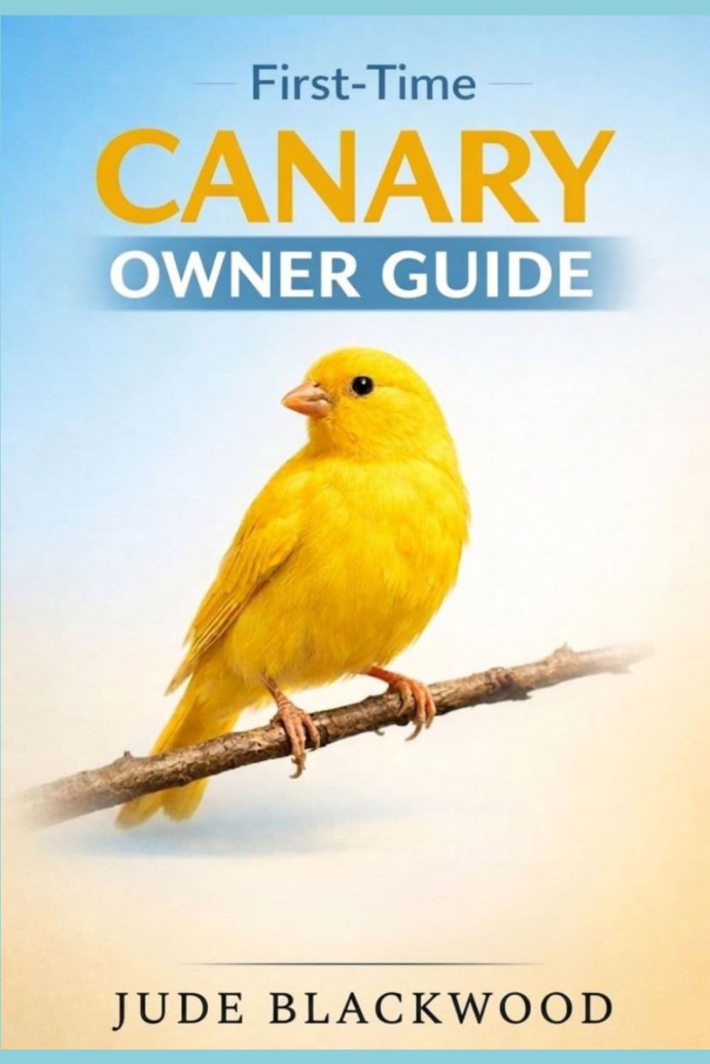 First-Time Canary Owner Guide: Beginner-Friendly Care, Feeding, Housing, and Tips for Raising a Healthy, Happy Songbird