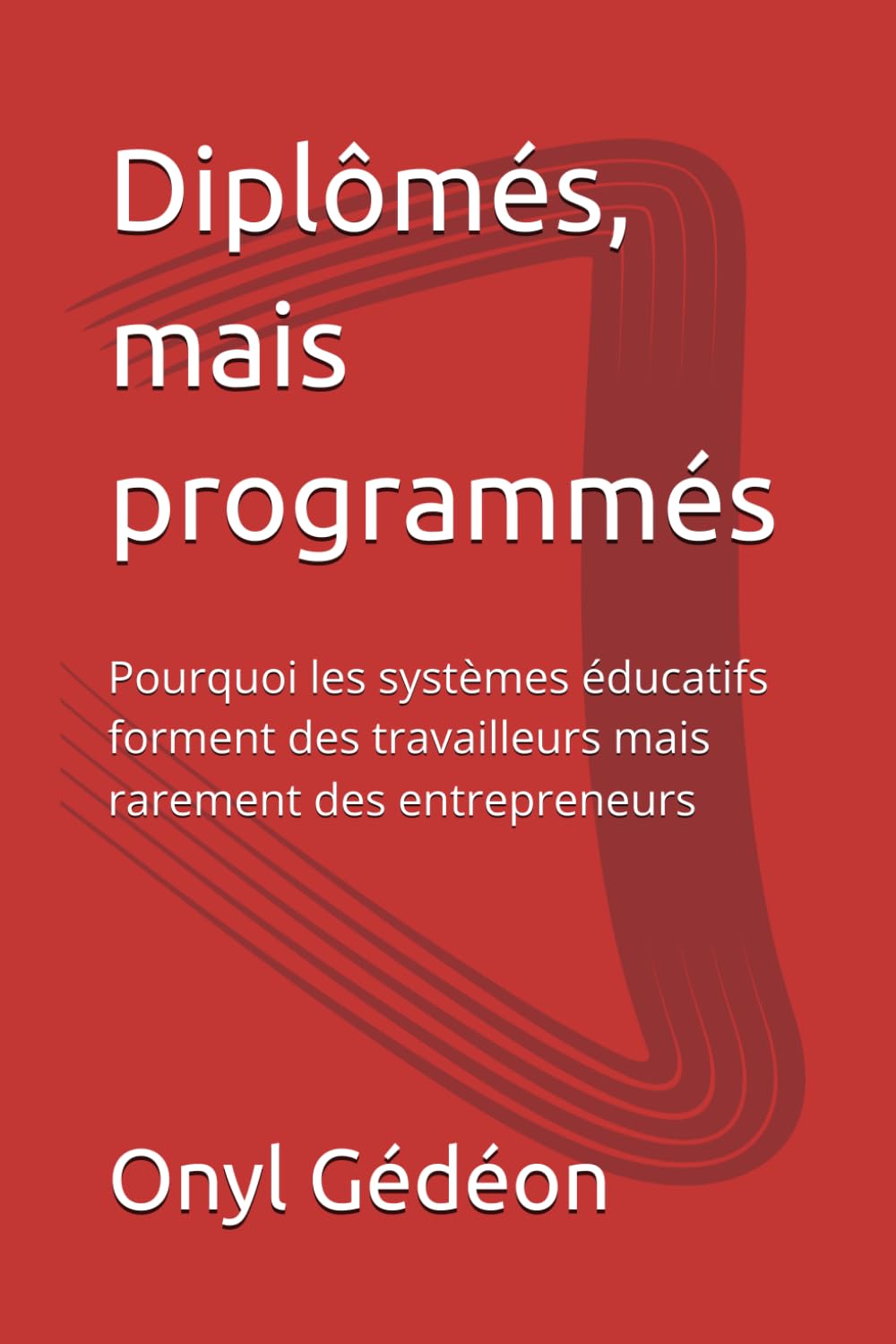 Diplômés, mais programmés: Pourquoi les systèmes éducatifs forment des travailleurs mais rarement des entrepreneurs (Collection Reprogrammation)