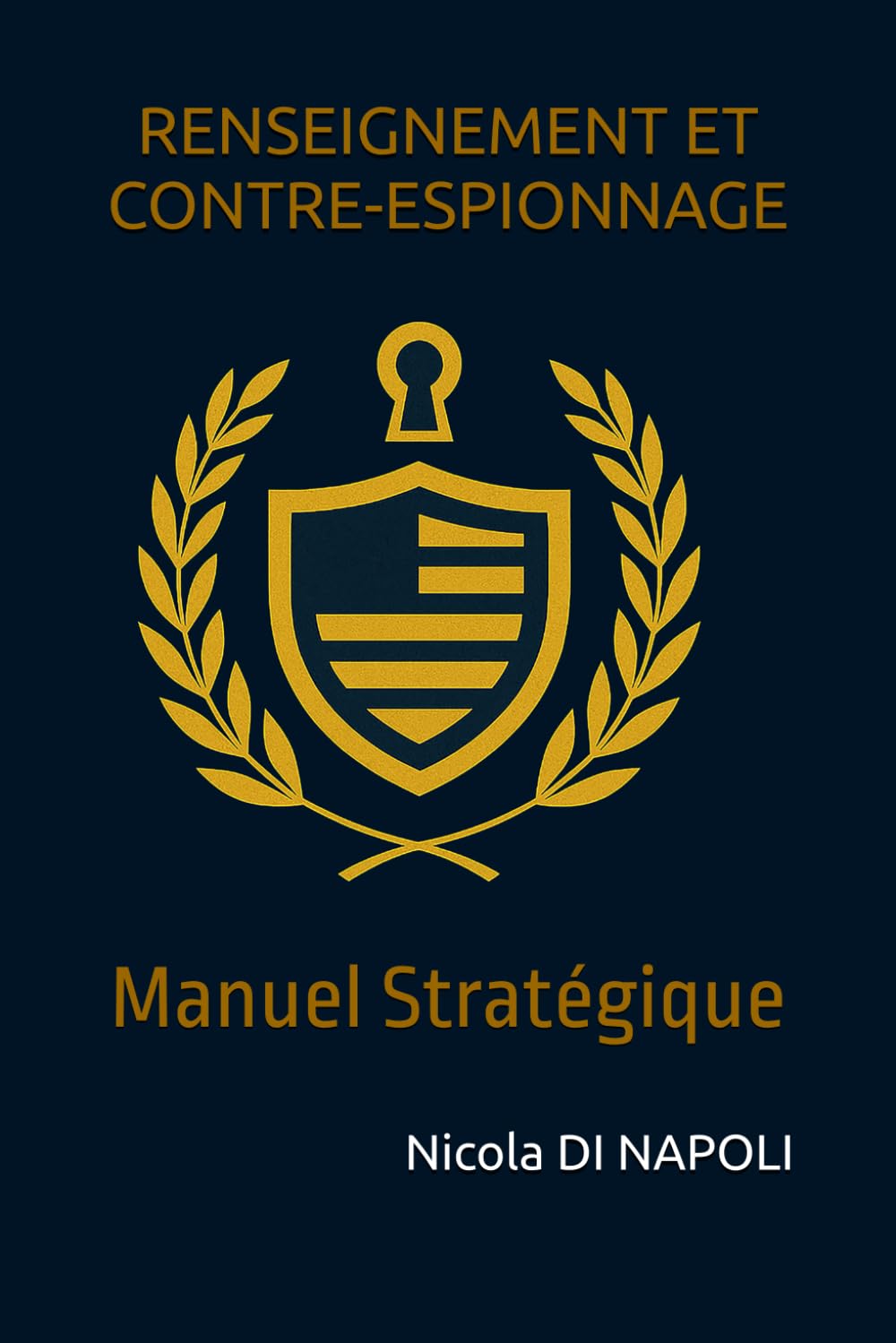 RENSEIGNEMENT ET CONTRE-ESPIONNAGE: Manuel Stratégique (Manuels de Renseignement et de Contre-espionnage)