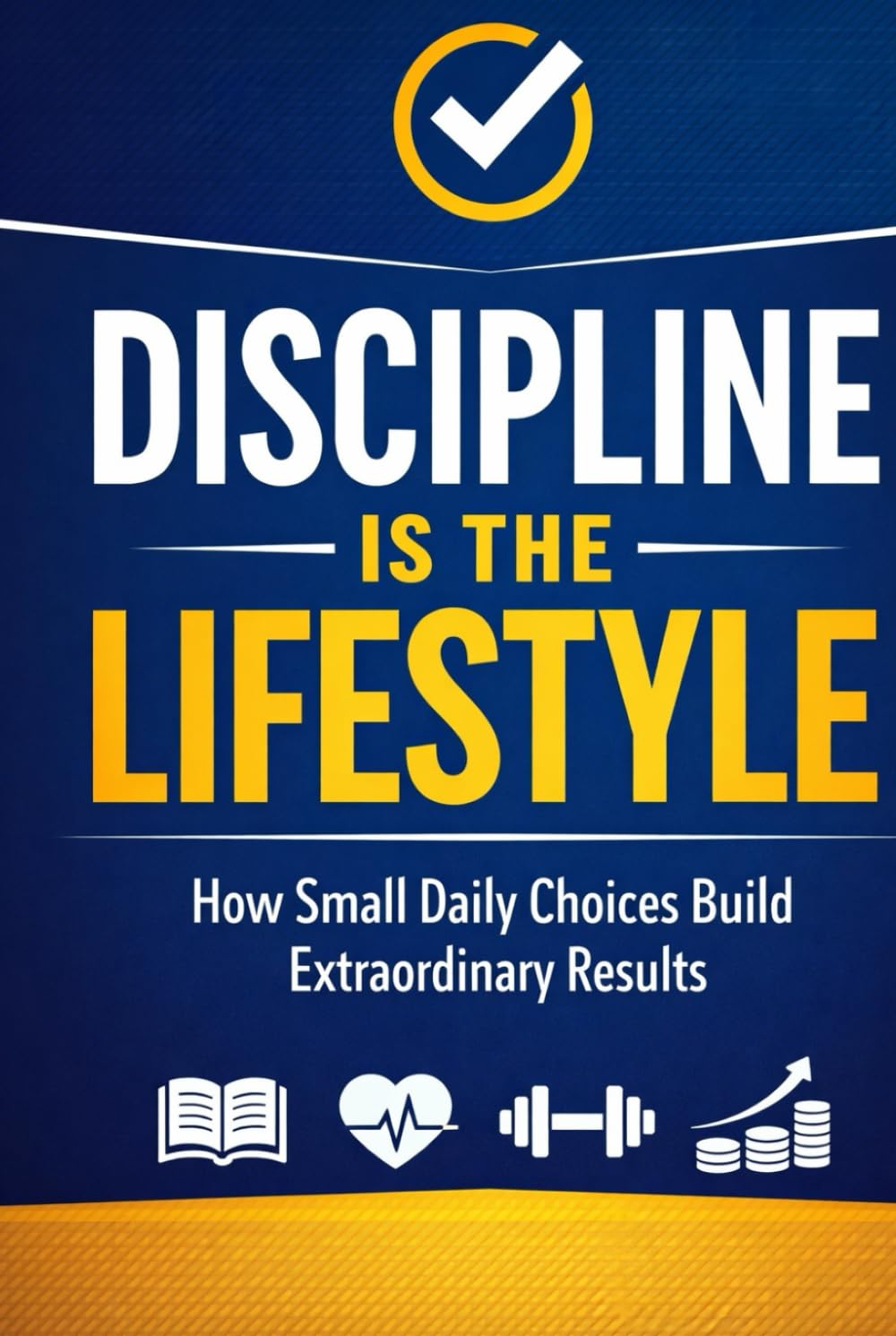 Discipline Is the Lifestyle: How Small Daily Choices Build Extraordinary Results (Personal Development Series)