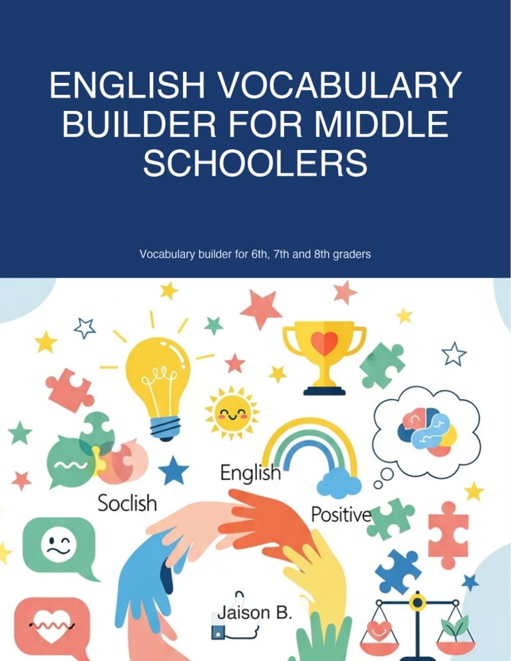 English Vocabulary Builder for middle schoolers: Vocabulary builder for 6th, 7th and 8th graders. Social, Emotional, Positive thinking, Determination themed (K-12 English Workbooks)