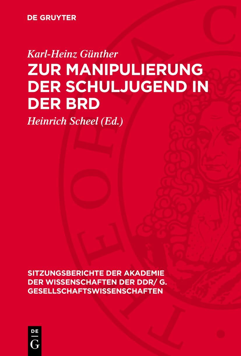Zur Manipulierung der Schuljugend in der BRD (Sitzungsberichte der Akademie der Wissenschaften der DDR/ G. Gesellschaftswissenschaften, 1978,2, Band 1978)