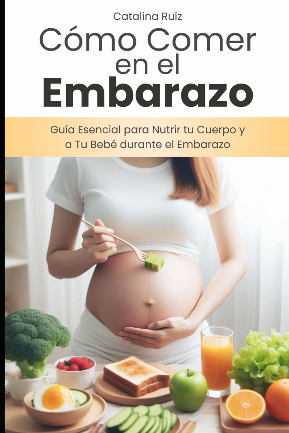 Cómo Comer en el Embarazo: Guía Esencial para Nutrir tu Cuerpo y a Tu Bebé durante el Embarazo (Comer Bien, Vivir Mejor)