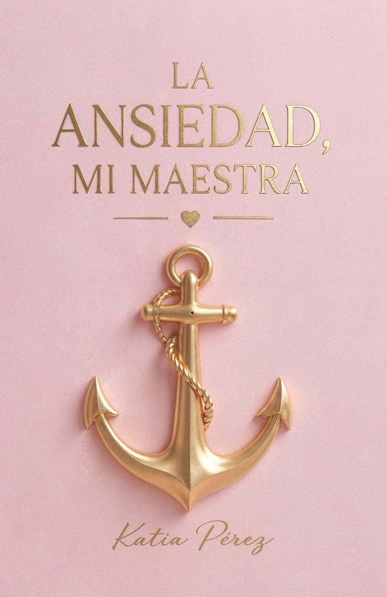 La ansiedad, mi maestra: Las anclas que descubrí cuando dejé de pelear con ella (Spanish Edition)