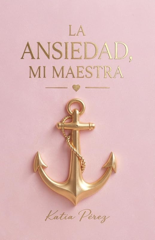 La ansiedad, mi maestra: Las anclas que descubrí cuando dejé de pelear con ella (Spanish Edition)