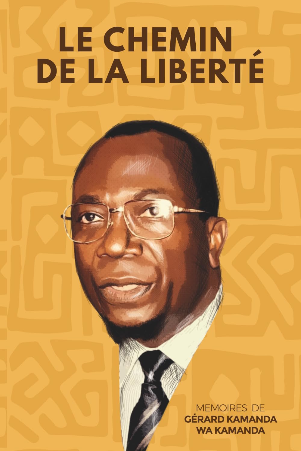 Le Chemin de la liberté: Mémoires de Gérard KAMANDA WA KAMANDA