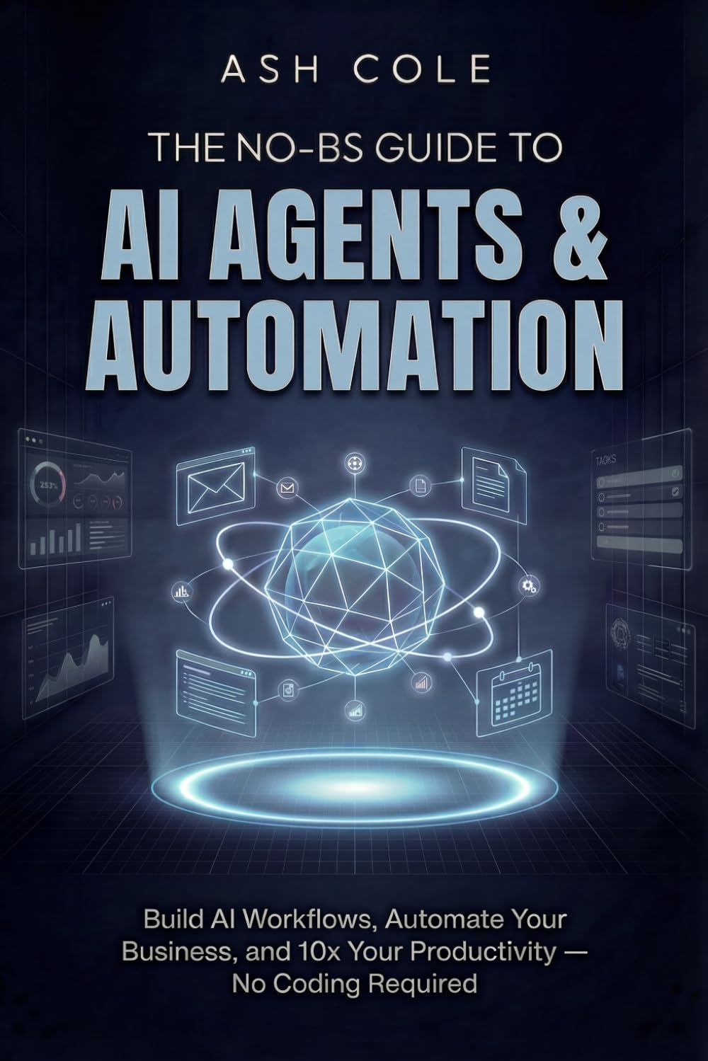 The No-BS Guide to AI Agents & Automation: Build AI Workflows, Automate Your Business, and 10x Your Productivity — No Coding Required (The No-BS AI Playbooks)