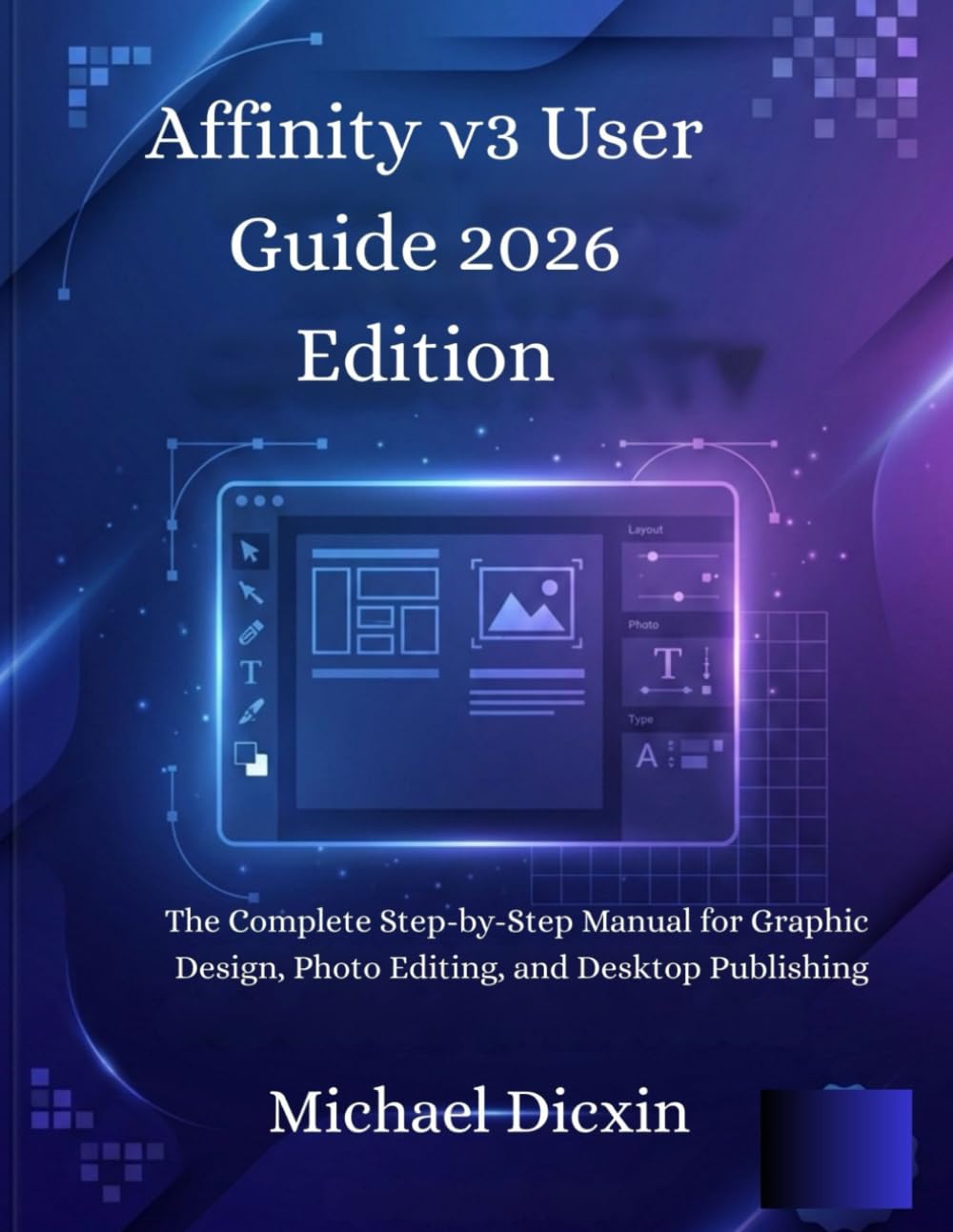 Affinity v3 User Guide 2026 Edition: The Complete Step-by-Step Manual for Graphic Design, Photo Editing, and Desktop Publishing