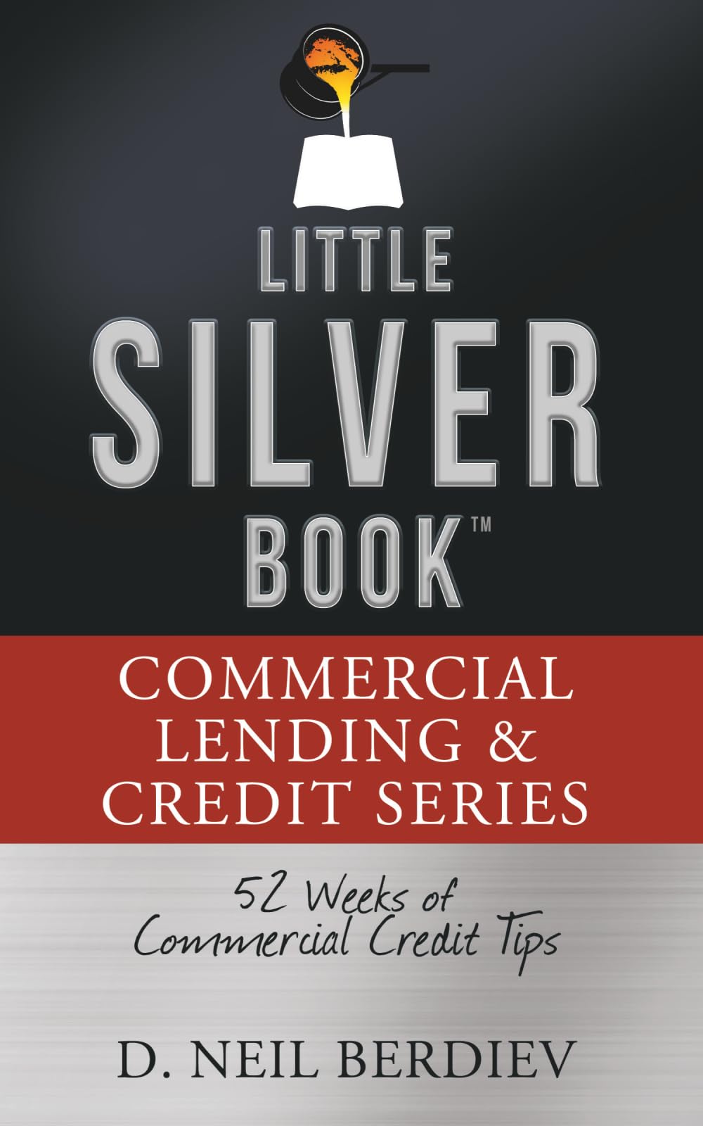 The Little Silver Book - Commercial Credit & Lending Series: 52 Weeks of Commercial Credit Tips