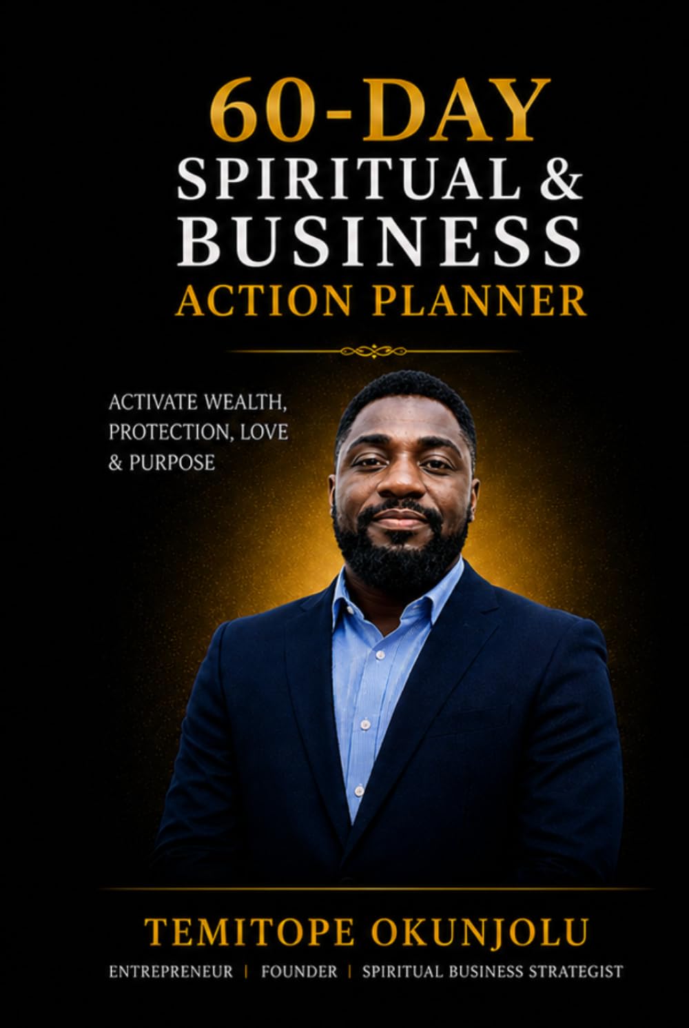 60-Day Spiritual & Business Action Planner: Build Discipline, Clarity & Wealth Through Daily Action and Alignment