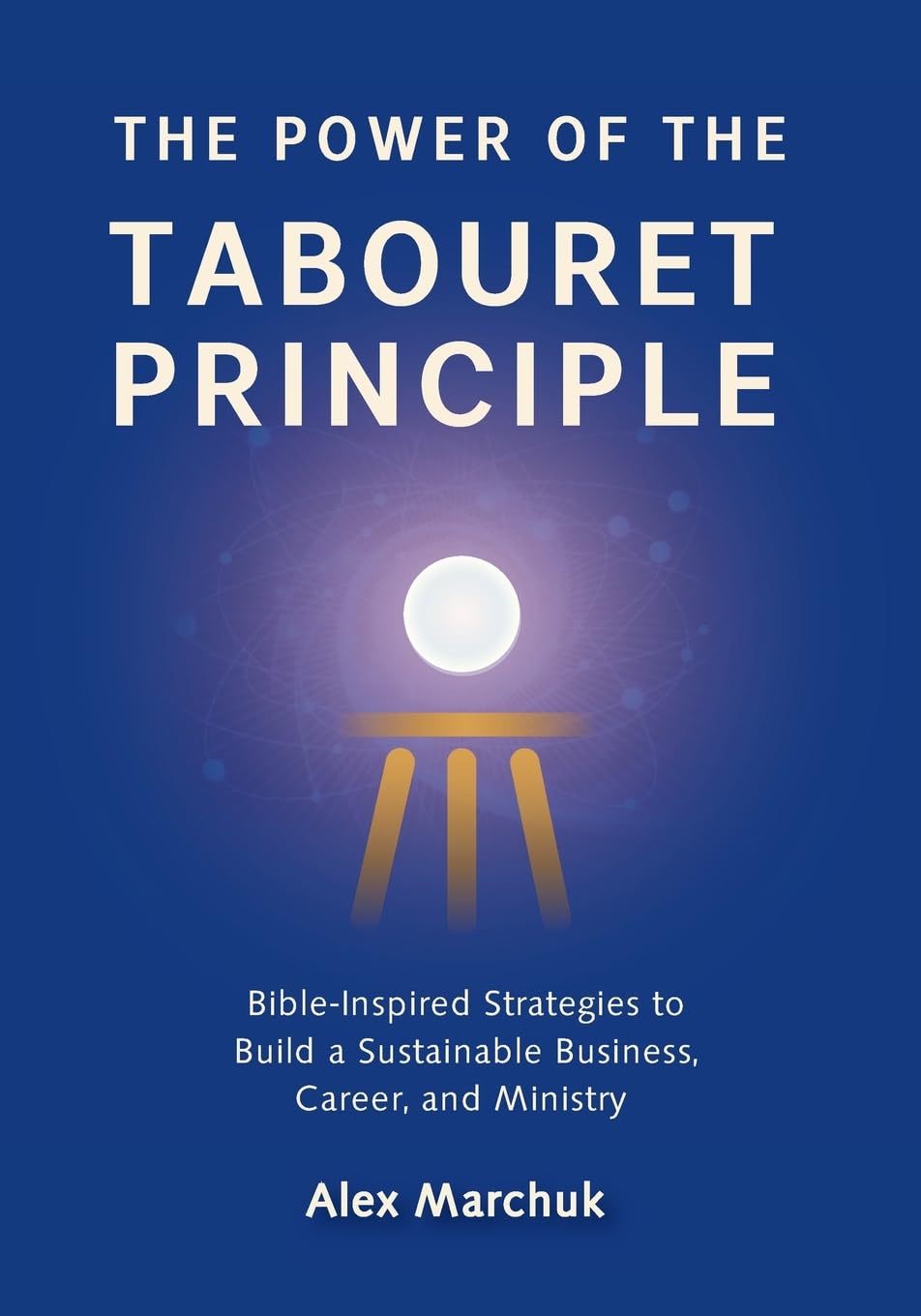 The Power of the Tabouret Principle: Bible-Inspired Strategies to Build a Sustainable Business, Career, and Ministry