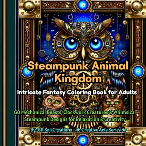 Steampunk Animal Kingdom ? Intricate Fantasy Coloring Book for Adults: 60 Mechanical Beasts, Clockwork Creatures & Whimsical Ste