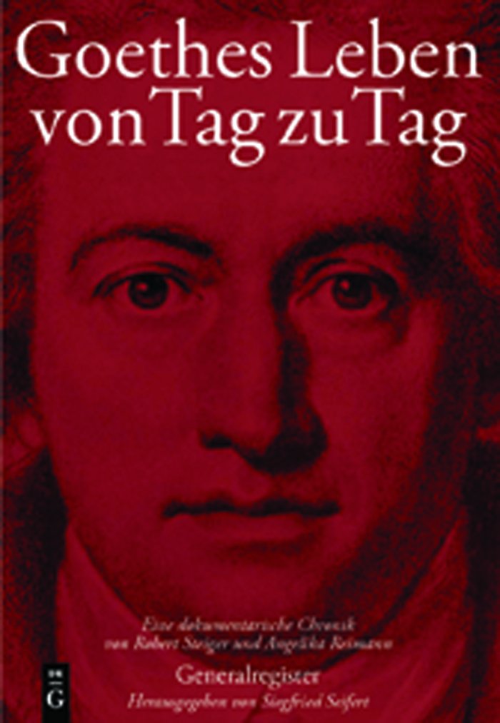 Goethes Leben von Tag zu Tag: Generalregister: Namenregister - Register der Werke Goethes - Geographisches Register