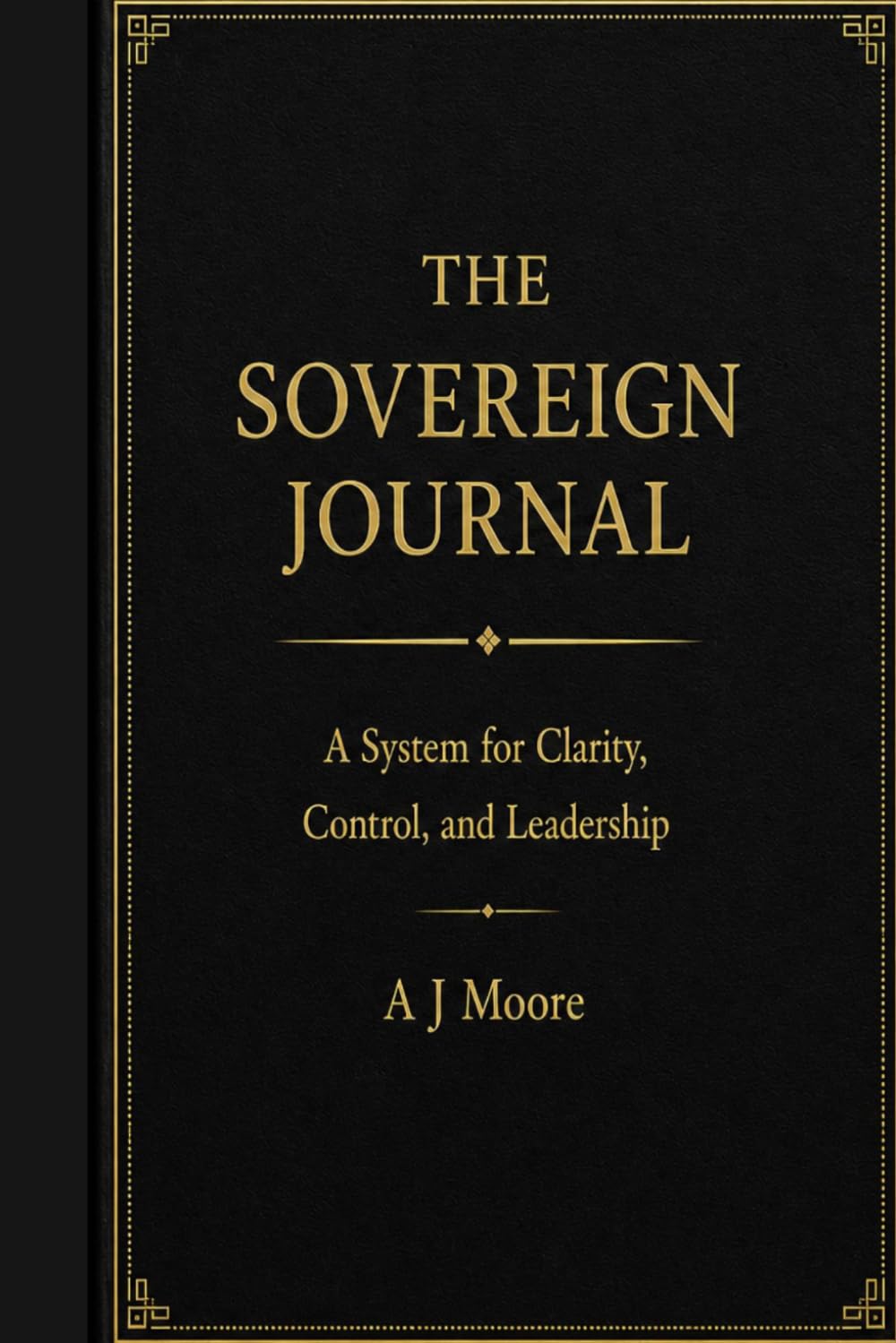The Sovereign Journal: A System for Clarity, Control, and Leadership