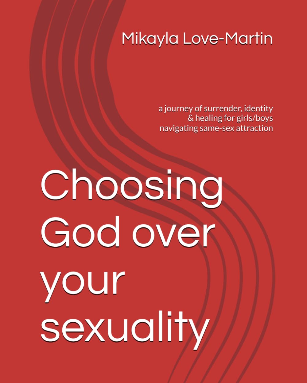 Choosing God over your sexuality: a journey of surrender, identity & healing for girls/boys navigating same-sex attraction