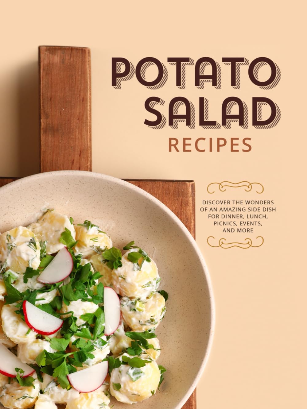 Potato Salad Recipes: Discover the Wonders of an Amazing Side Dish for Dinner, Lunch, Picnics, Events, and More