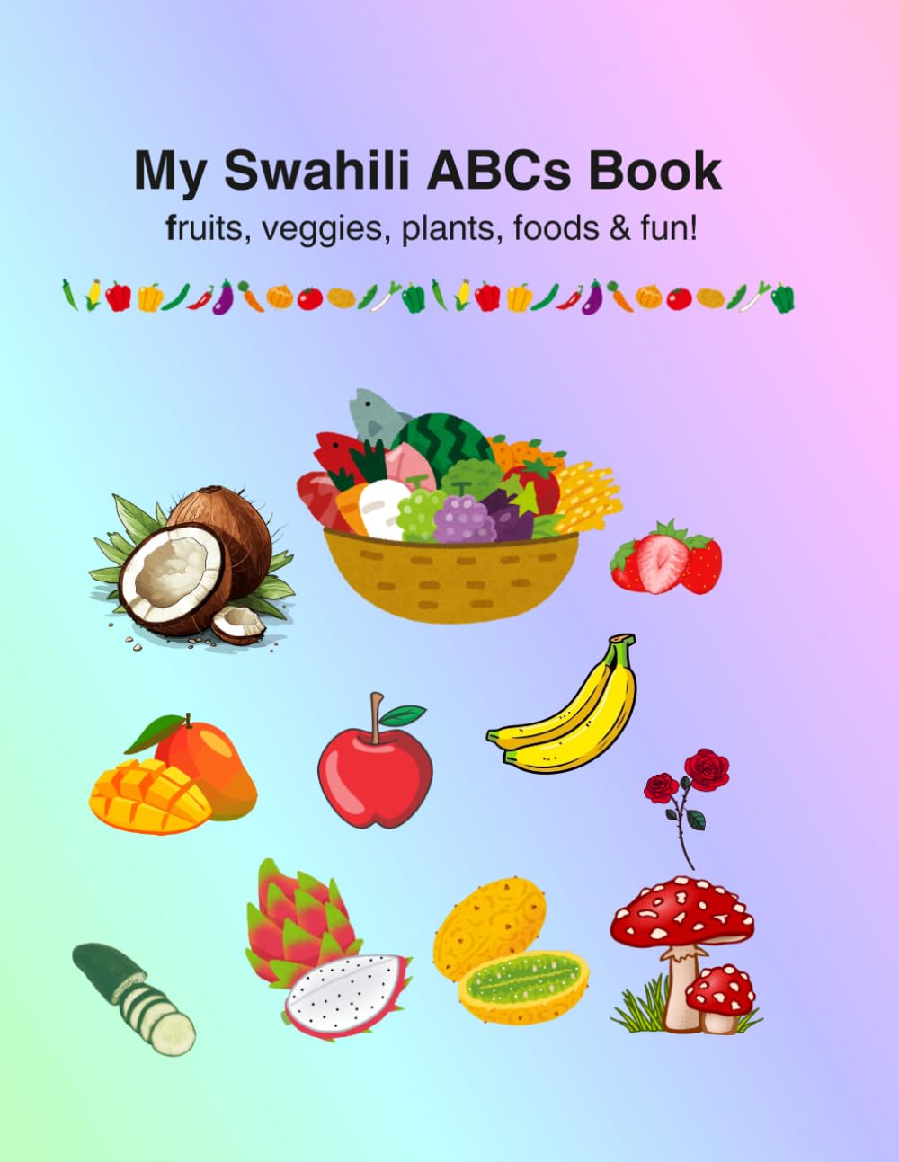 My Swahili ABCs Book: fruits, veggies, plants, foods & fun!: From A to Z in Swahili and translated to English