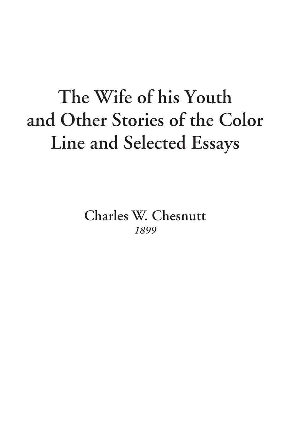 The Wife of his Youth and Other Stories of the Color Line and Selected Essays