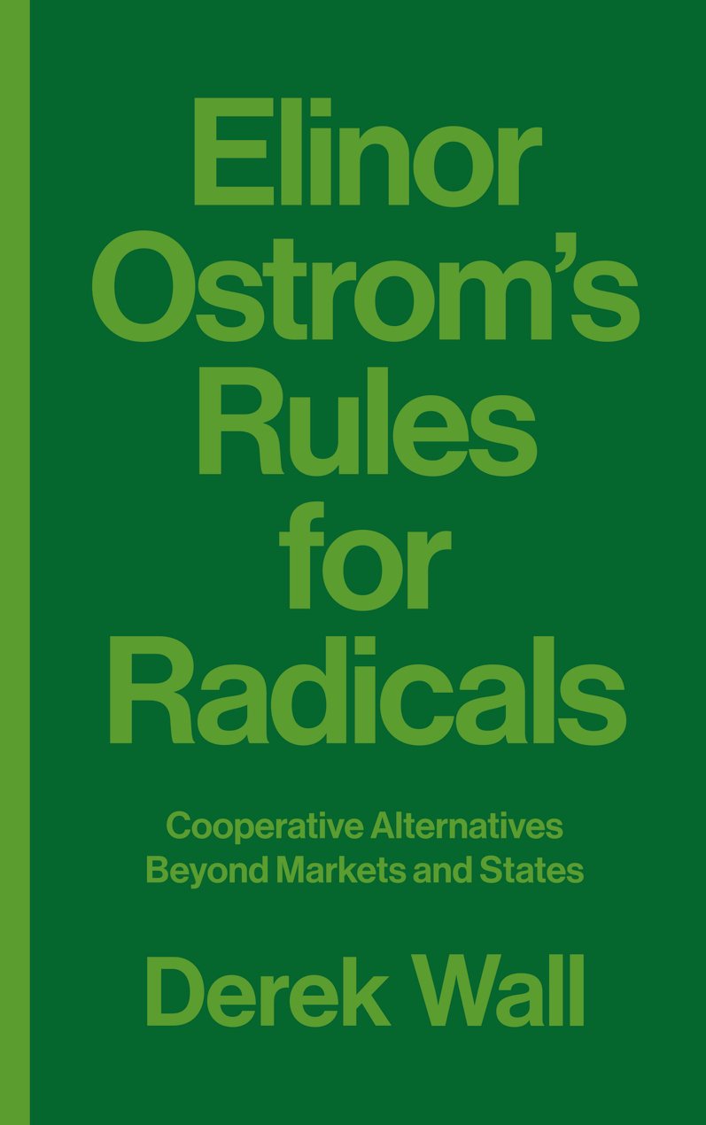 Elinor Ostrom’s Rules for Radicals: Cooperative Alternatives beyond Markets and States