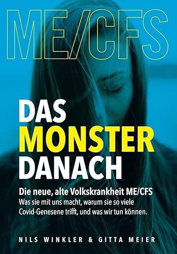 Das Monster danach: Die neue, alte Volkskrankheit ME/CFS Was sie mit uns macht, warum sie so viele Covid-Genesene trifft, und was wir tun können