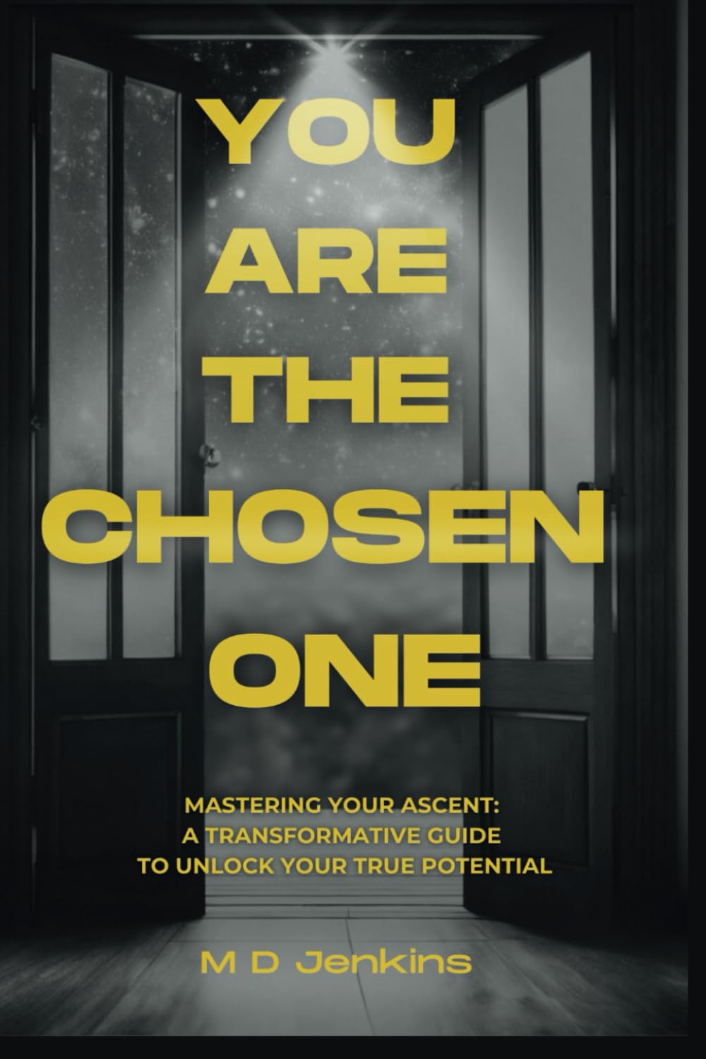 You Are The Chosen One: Mastering Your Ascent: A Transformative Guide to Unlock Your True Potential