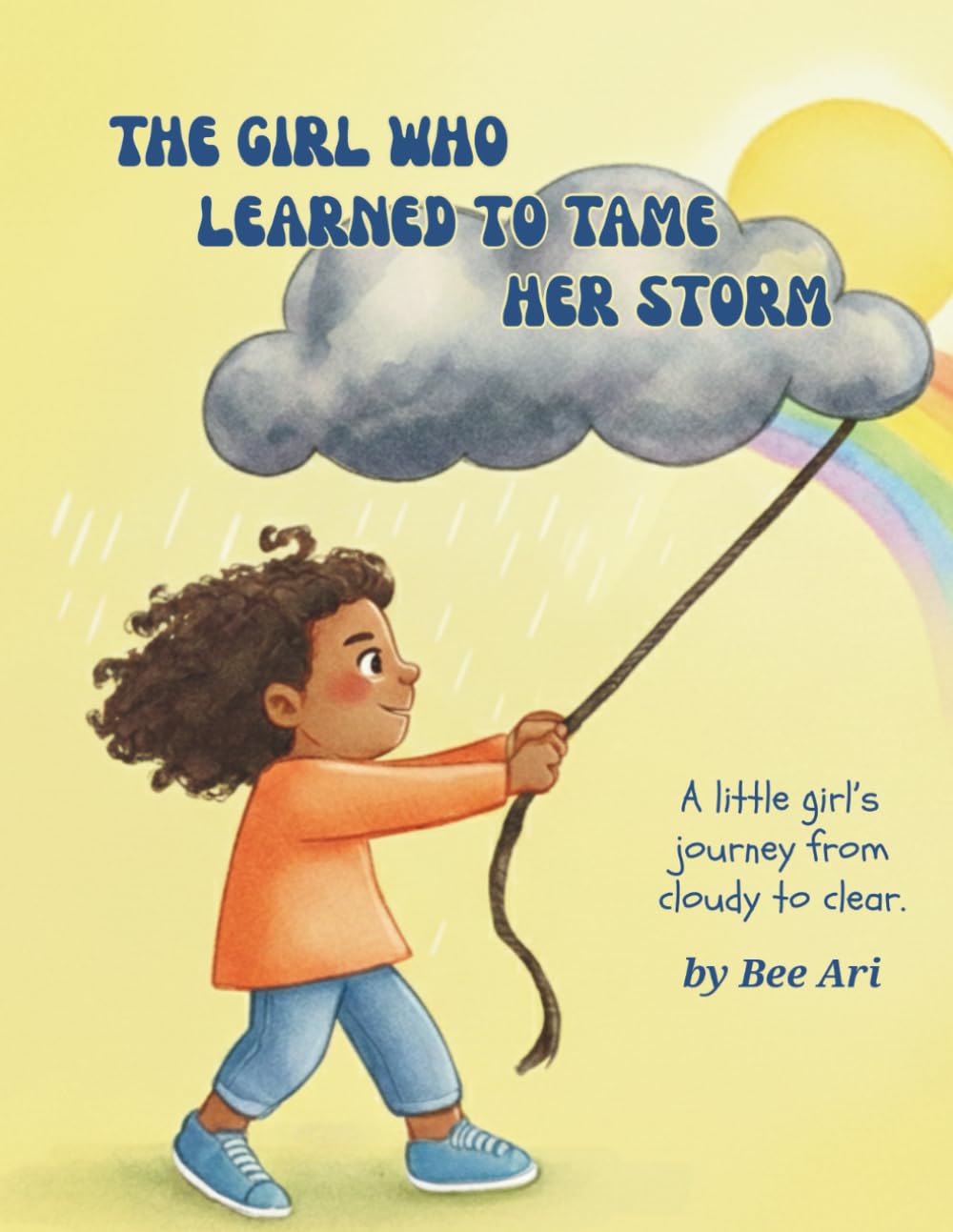 The Girl Who Learned To Tame Her Storm: A little girl's journey from cloudy to clear