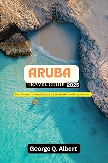 Aruba Travel Guide 2025: The Ultimate Caribbean Escape for Sun-Seekers and Culture Lovers (Easygoing Journeys Book 11)