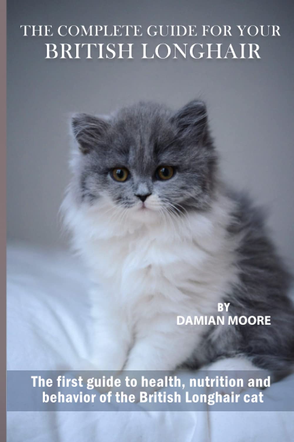 The complete guide for your British Longhair cat: The first guide to health, nutrition and behavior of the British Longhair cat
