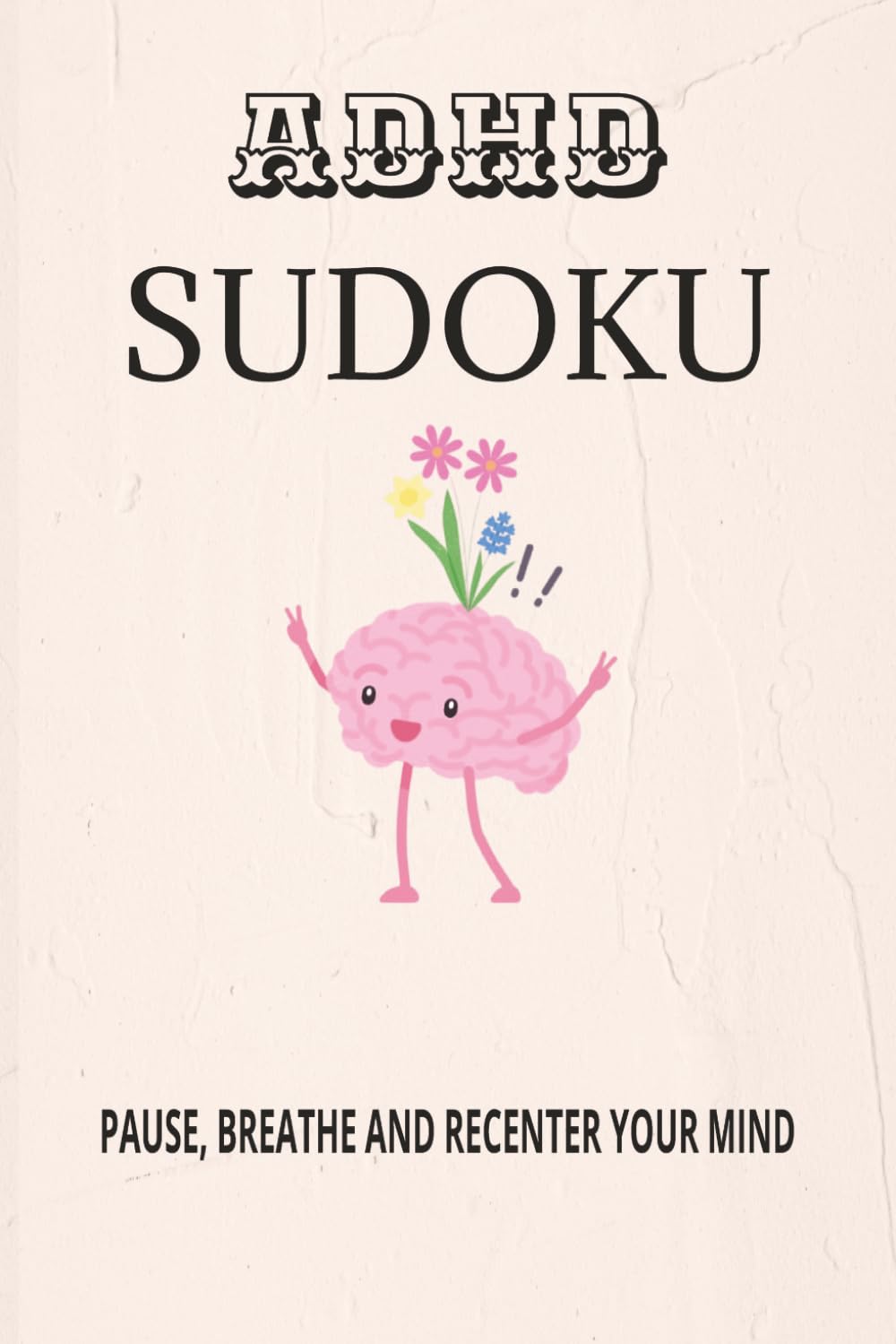 ADHD Sudoku Puzzle Book: Sudoku Puzzle for ADHD. Helping to find Clarity, Calm and Steady Focus. 6X9 Inches, 110 Pages. 50+ Puzzles. Solutions Included
