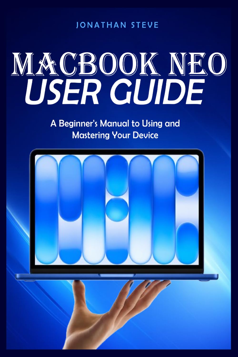 MACBOOK NEO USER GUIDE: A Beginner's Manual to Using and Mastering Your Device (Jonathan Tech: Begginers and Seniors Guide)