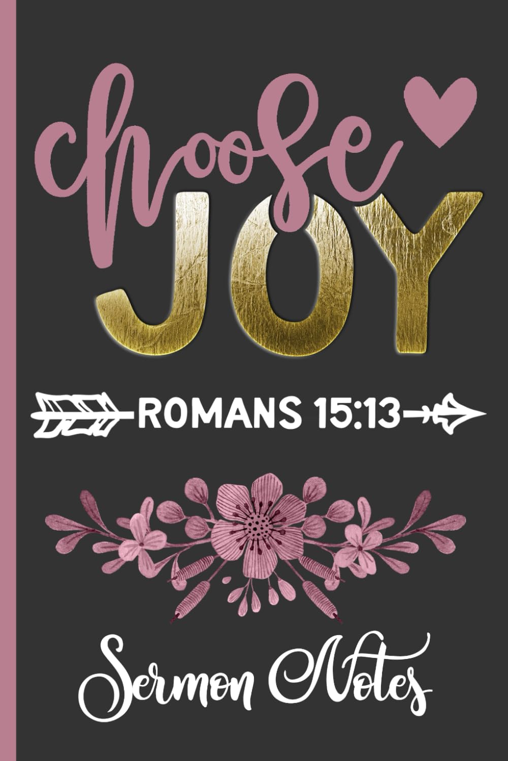 Choose Joy Romans 15:13 Sermon Notes: Christian Sermon Message Journal - Pretty Floral Cover Design With Bible Verse - Take Notes, Write Down Prayer Requests & More