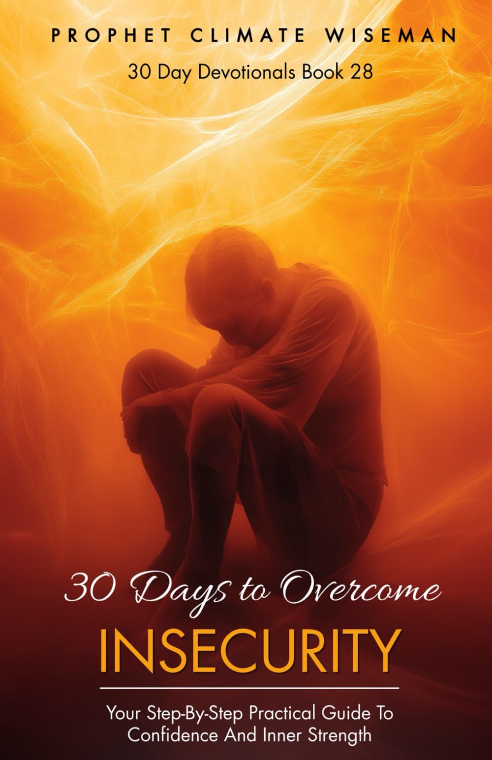 30 Days To Overcome Insecurity: Your Step-by-Step Practical Guide to Confidence and Inner Strength (30 Day Devotionals)