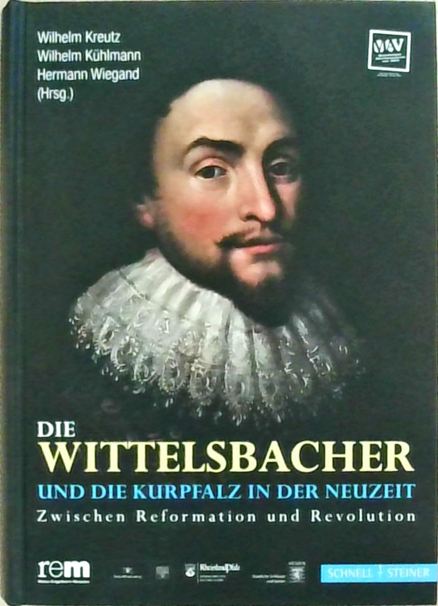 Die Wittelsbacher und die Kurpfalz in der Neuzeit: Zwischen Reformation und Revolution (German Edition)