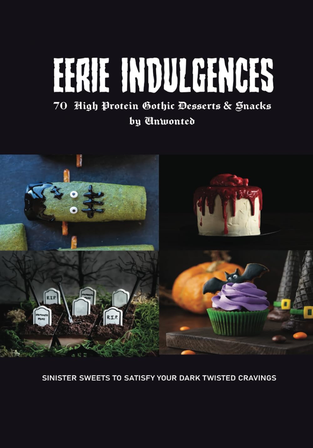 Eerie Indulgences: 70 High Protein Gothic Desserts & Snacks by Unwonted (Unwonted's High Protein Gothic Recipe Books - Halloween, Spooky, Macabre series)