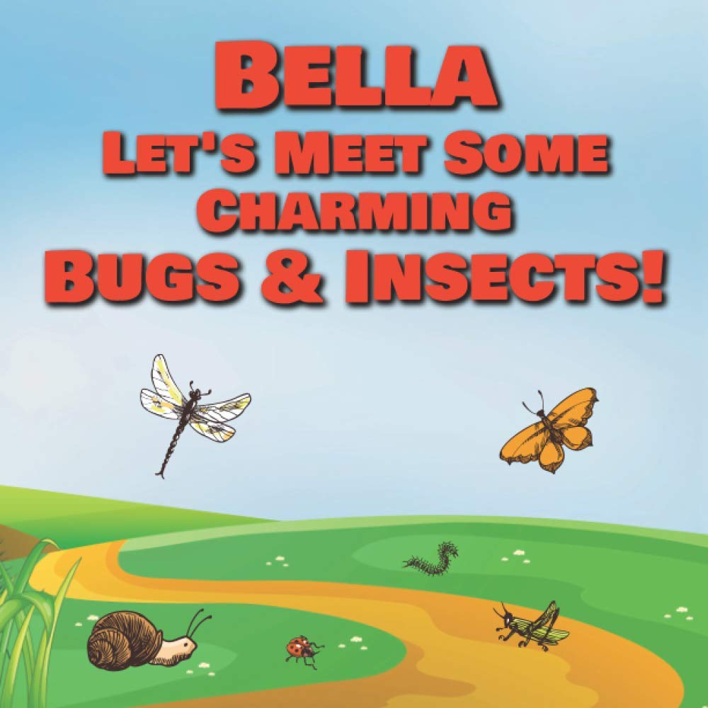 Bella Let's Meet Some Charming Bugs & Insects!: Personalized Books with Your Child Name - The Marvelous World of Insects for Children Ages 1-3