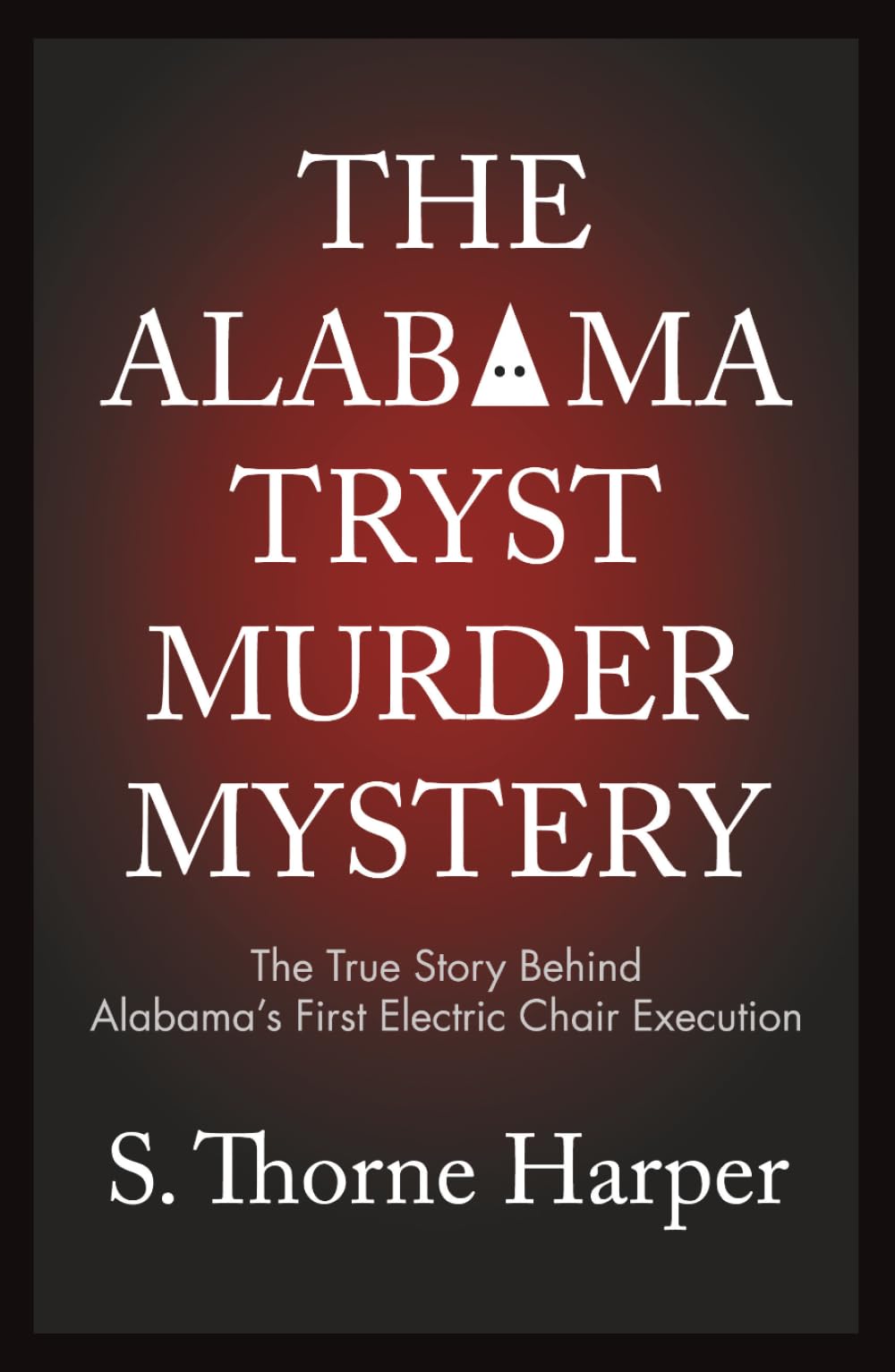 The Alabama Tryst Murder Mystery: The True Story of Alabama's First Electric Chair Execution
