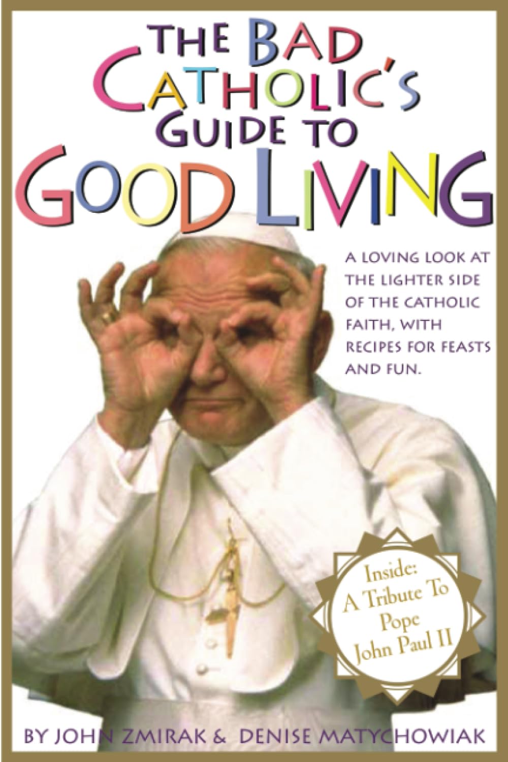 The Bad Catholic's Guide to Good Living: A Loving Look at the Lighter Side of Catholic Faith, with Recipes for Feasts and Fun