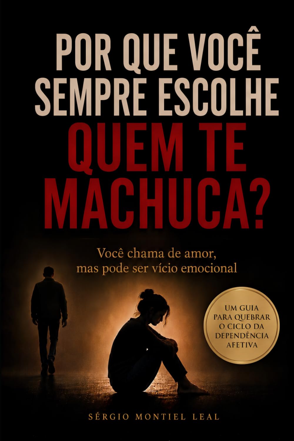 POR QUE VOCÊ SEMPRE ESCOLHE QUEM TE MACHUCA?: VOCÊ CHAMA DE AMOR, MAS PODE SER VÍCIO EMOCIONAL