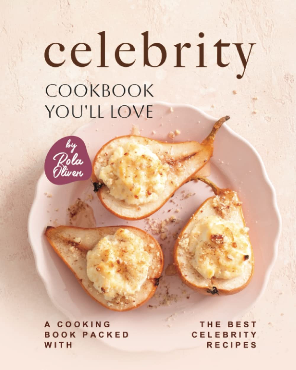 Celebrity Cookbook You'll Love: A Cooking Book Packed with the Best Celebrity Recipes