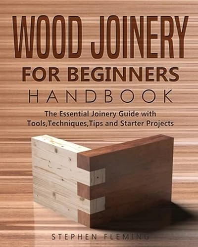 Wood Joinery for Beginners Handbook: The Essential Joinery Guide with Tools, Techniques, Tips and Starter Projects (DIY): 5