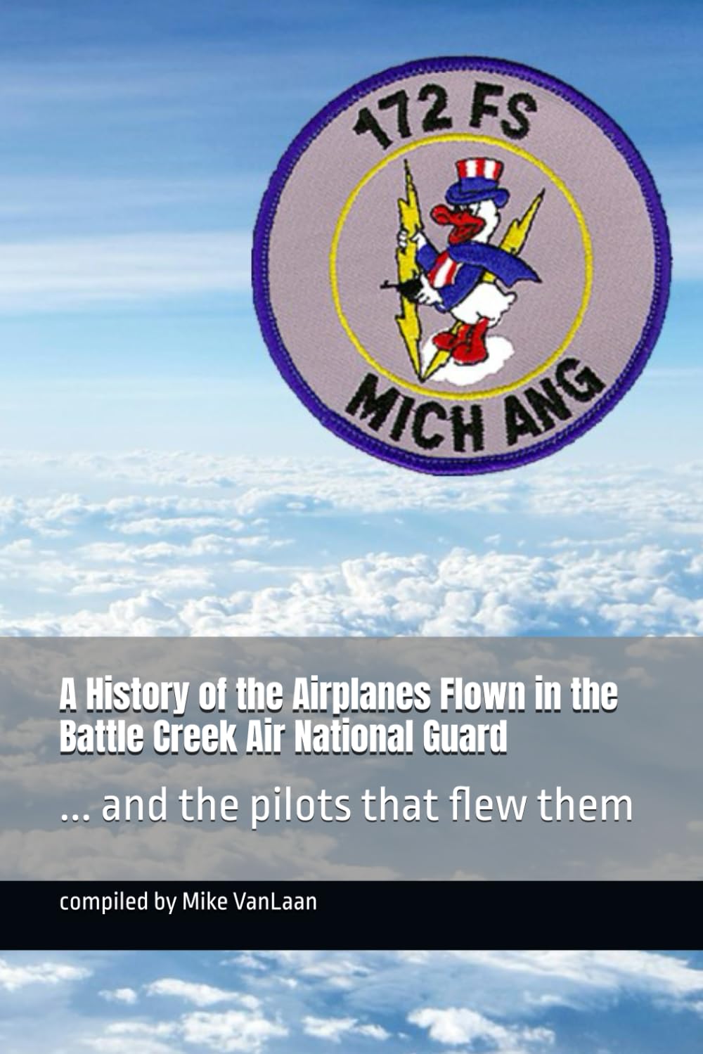 A History of the Airplanes Flown in the Battle Creek Air National Guard: ... and the pilots that flew them