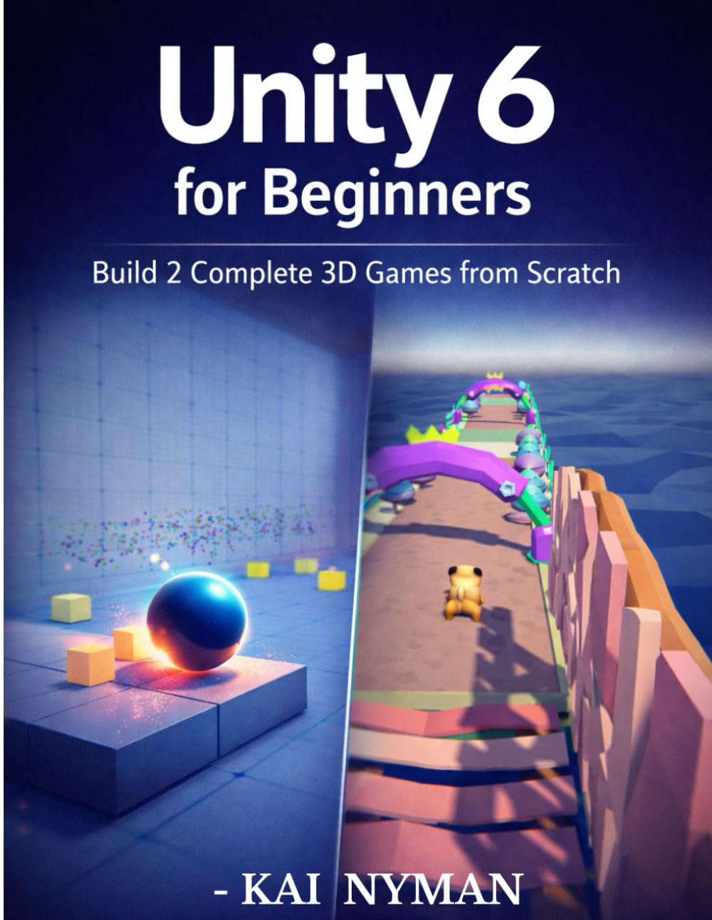 Unity 6 for Beginners: Build 2 Complete 3D Games from Scratch (Unity 6 Game Development Series)
